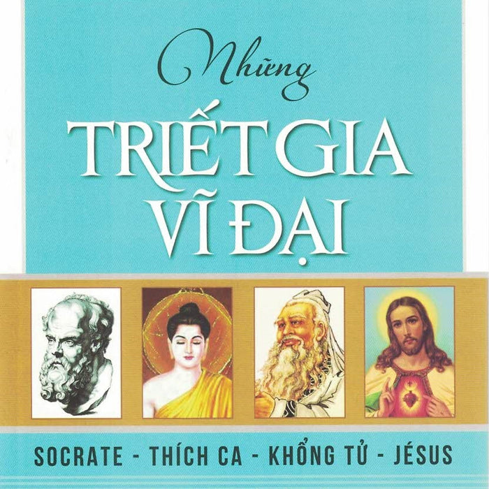 Những Triết Gia Vĩ Đại: Socrate - Thích Ca - Khổng Tử - Jésus