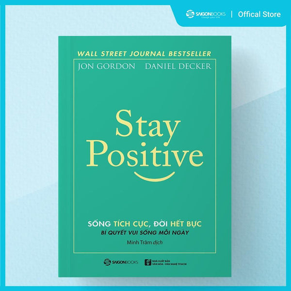 Sách: Stay Positive - Sống Tích Cực, Đời Hết Bực - Tác Giả: Daniel Decker, Jon Gordon