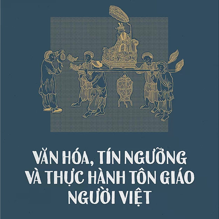 (Bìa Cứng) Văn Hóa, Tín Ngưỡng Và Thực Hành Tôn Giáo Người Việt - Léopold Michel Cadière - Đỗ Trinh Huệ Biên Dịch Và Bổ Chú