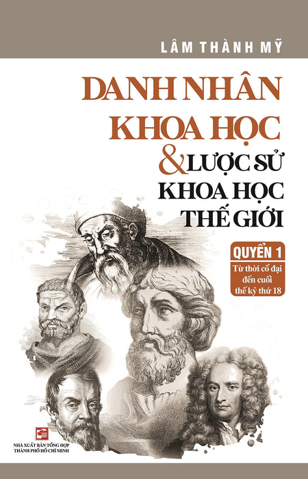 Quyển 1: Danh Nhân Khoa Học & Lược Sử Khoa Học Thế Giới - Từ Thời Cổ Đại Đến Cuối Thế Kỷ Thứ 18