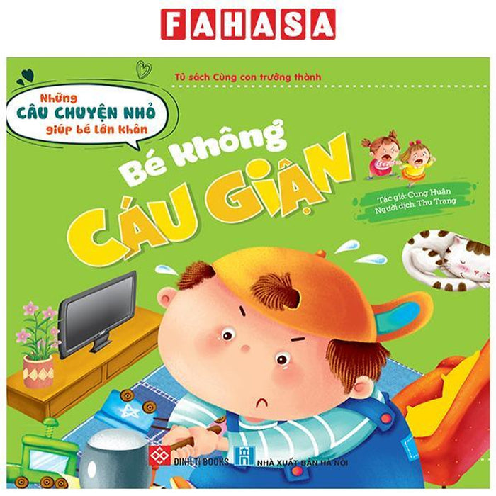 Những Câu Chuyện Nhỏ Giúp Bé Lớn Khôn - Bé Không Cáu Giận (Dành Cho Trẻ Từ 3-6 Tuổi)