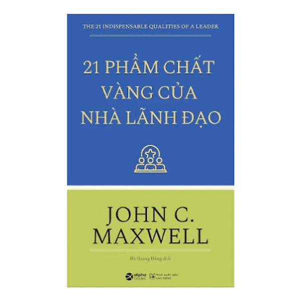 21 Phẩm Chất Vàng Của Nhà Lãnh Đạo - John C. Maxwell - Hà Quang Hùng Dịch - Tái Bản - (Bìa Mềm)