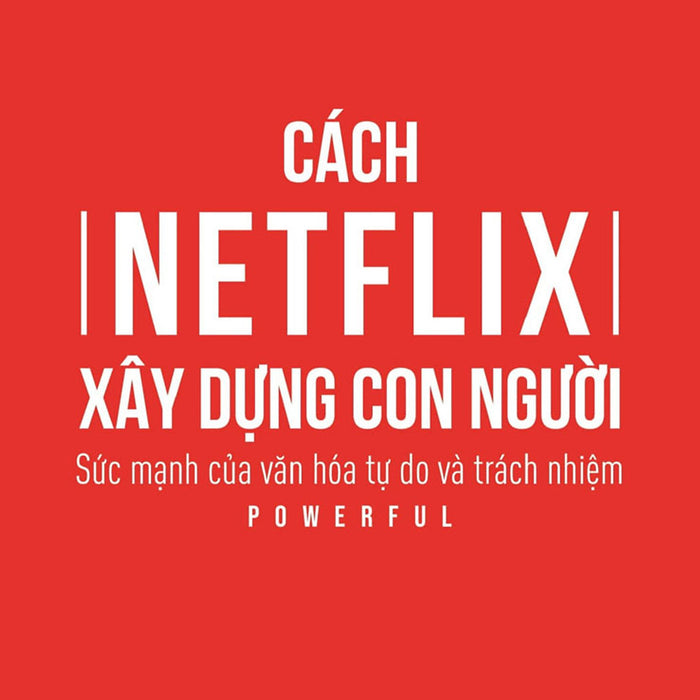 Cách Netflix Xây Dựng Con Người: Sức Mạnh Của Văn Hóa Tự Do Và Trách Nhiệm