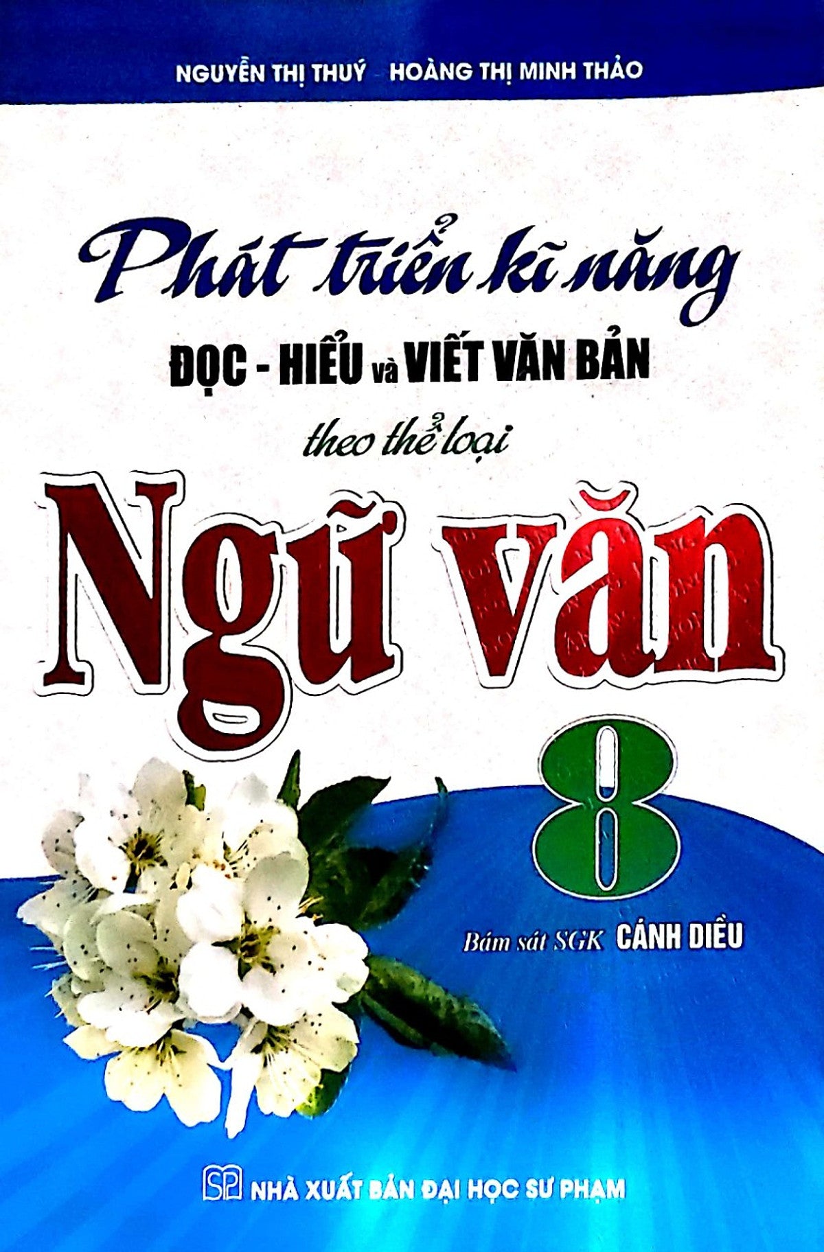 Phát Triển Kỹ Năng Đọc - Hiểu Và Viết Văn Bản Theo Thể Loại Ngữ Văn 8 ( Bám Sát Sgk Cánh Diều  )