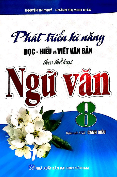 Phát Triển Kỹ Năng Đọc - Hiểu Và Viết Văn Bản Theo Thể Loại Ngữ Văn 8 ( Bám Sát Sgk Cánh Diều  )