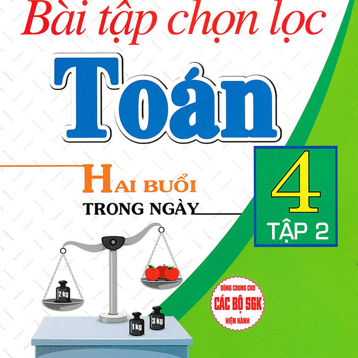 Bài Tập Chọn Lọc Toán 4 (Hai Buổi Trong Ngày) - Tập 2 (Dùng Chung Cho Các Bộ Sgk Hiện Hành) _Ha