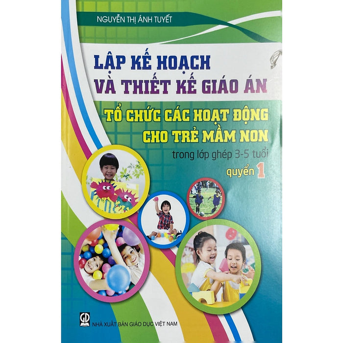 Lập Kế Hoạch Và Thiết Kế Giáo Án Tổ Chức Các Hoạt Động Cho Trẻ Mầm Non Trong Lớp Ghép 3-5 Tuổi - Quyển 1 (Dt)