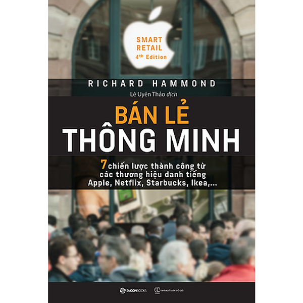 Bán Lẻ Thông Minh: 7 Chiến Lược Thành Công Từ Các Thương Hiệu Danh Tiếng Apple, Netflix, Starbucks, Ikea… (Smart Retail) - Tác Giả: Richard Hammond