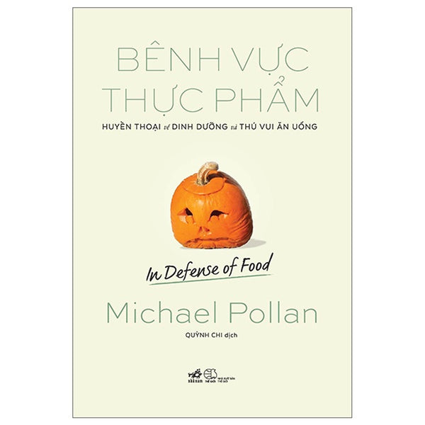 Bênh Vực Thực Phẩm: Huyền Thoại Về Dinh Dưỡng Và Thú Vui Ăn Uống (In Defense Of Food) (Michael Pollan