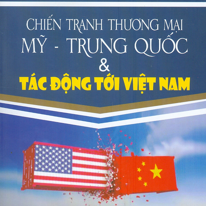 Chiến Tranh Thương Mại Mỹ - Trung Quốc & Tác Động Tới Việt Nam