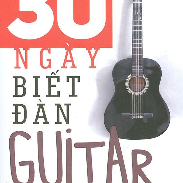 30 Ngày Biết Đàn Guitar (Tái Bản Năm 2023)