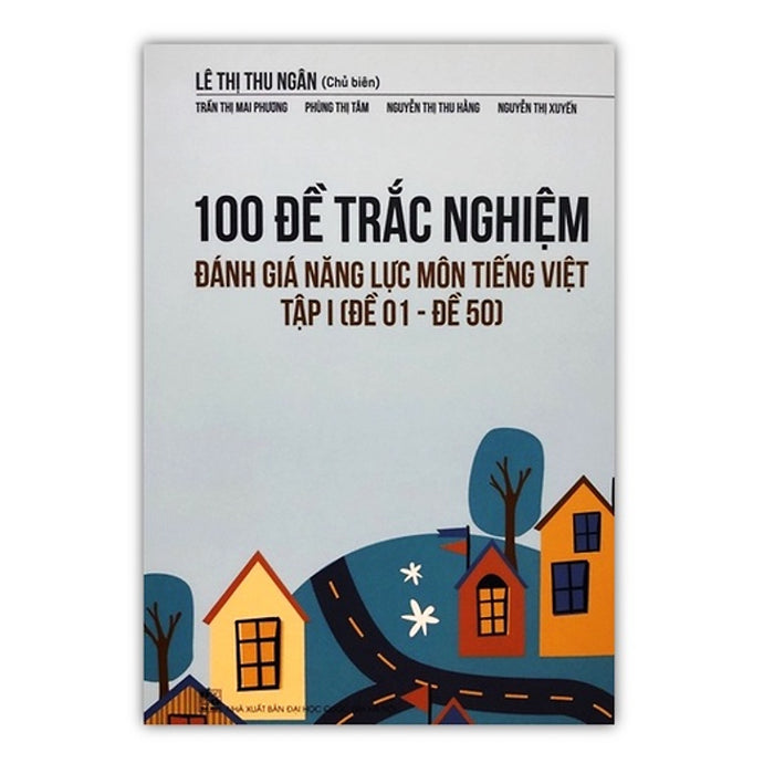 Sách - 100 Đề Trắc Nghiệm Đánh Giá Năng Lực Môn Tiếng Việt Tập I ( Đề 01 - Đề 50 )