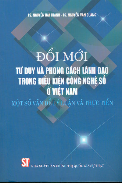 Đổi Mới Tư Duy Và Phong Cách Lãnh Đạo Trong Điều Kiện Công Nghệ Số Ở Việt Nam Hiện Nay - Một Số Vấn Đề Lý Luận Và Thực Tiễn