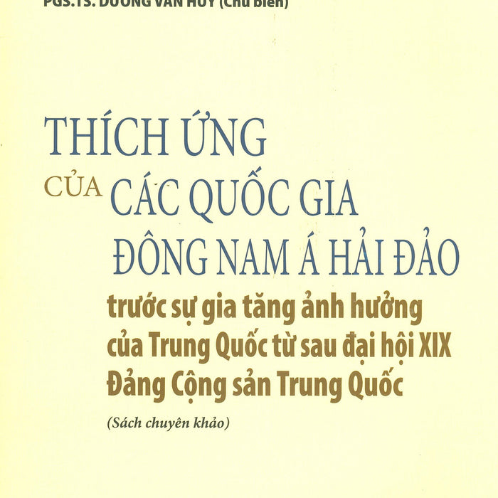 Thích Ứng Của Các Quốc Gia Đông Nam Á Hải Đảo Trước Sự Gia Tăng Ảnh Hưởng Của Trung Quốc Từ Sau Đại Hội Xix Đảng Cộng Sản Trung Quốc (Sách Chuyên Khảo)