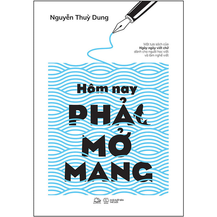 Hôm Nay Phải Mở Mang (Một Tựa Sách Của Ngày Ngày Viết Chữ Dành Cho Người Học Viết Và Làm Nghề Viết)