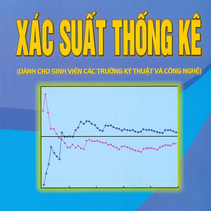 Xác Suất Thống Kê (Dùng Cho Sinh Viên Các Trường Kỹ Thuật Và Công Nghệ) (Tái Bản Lần Thứ Tư - Năm 2023)