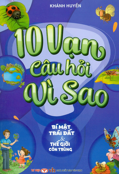 10 Vạn Câu Hỏi Vì Sao - Bí Mật Trái Đất & Thế Giới Côn Trùng