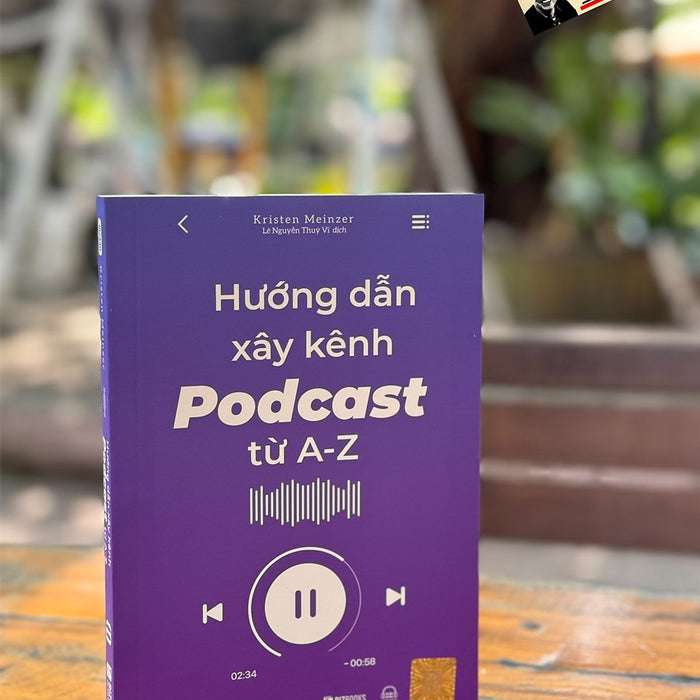Hướng Dẫn Xây Kênh Podcast Từ A- Z - Kristen Meinzer- Lê Nguyễn Thuý Vi Dịch- Bizbooks  - Nxb Hồng Đức