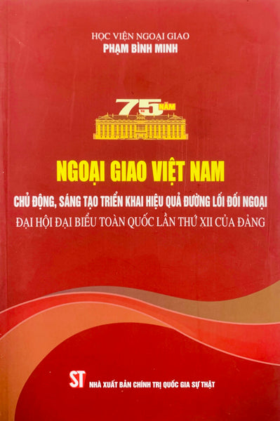 Ngoại Giao Việt Nam: Chủ Động, Sáng Tạo Triển Khai Hiệu Quả Đường Lối Đối Ngoại Đại Hội Đại Biểu Toàn Quốc Lần Thứ Xii Của Đảng (Bản In 2022)