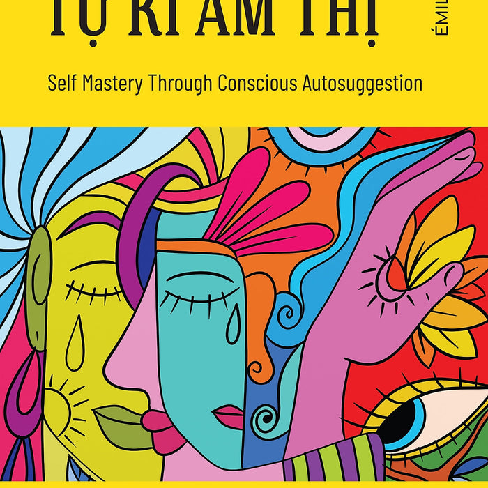 Bí Mật Và Thực Tế Về Tự Kỉ Ám Thị - Self Mastery Through Conscious Autosuggestion - Émile Coué - Trần Khánh Ly Dịch - (Bìa Mềm)