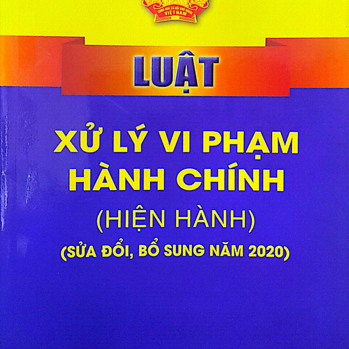 Luật Xử Lý Vi Phạm Hành Chính (Hiện Hành) (Sửa Đổi, Bổ Sung Năm 2020)