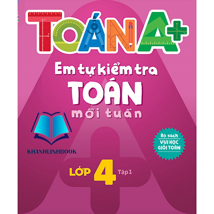 Sách Toán A+ Em Tự Kiểm Tra Toán Mỗi Tuần Lớp 4 Tập 1 (Mg)