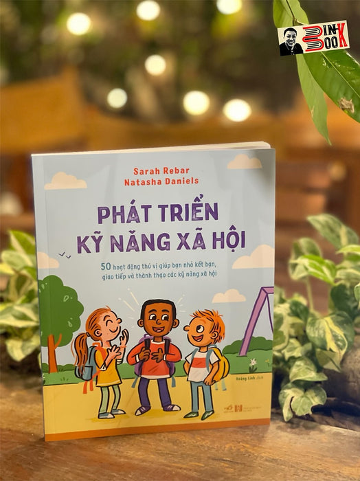 Phát Triển Kỹ Năng Xã Hội – 50 Hoạt Động Thú Vị Giúp Bạn Nhỏ Kết Bạn, Giao Tiếp Và Thành Thạo Các Kỹ Năng Xã Hội – Sarah Rebar Và Natasha Daniels – Hoàng Linh Dịch – Nhã Nam – Nxb Hà Nội (Bìa Mềm)