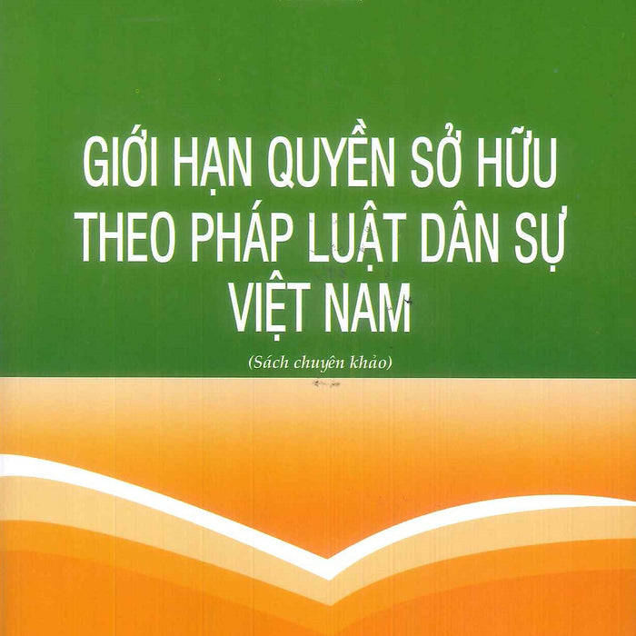 Giới Hạn Quyền Sở Hữu Theo Pháp Luật Dân Sự Việt Nam (Sách Chuyên Khảo)