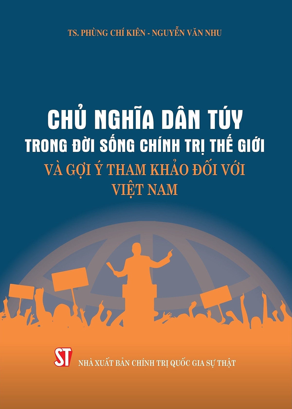 Chủ Nghĩa Dân Túy Trong Đời Sống Chính Trị Thế Giới Và Gợi Ý Tham Khảo Đối Với Việt Nam - Ts. Phùng Chí Kiên, Nguyễn Văn Nhu - (Bìa Mềm)