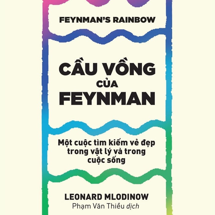 (Tủ Sách Khoa Học Khám Phá) Cầu Vồng Của Feynman: Một Cuộc Tìm Kiếm Vẻ Đẹp Trong Vật Lý Và Trong Cuộc Sống – Leonard Mlodinow – Nhà Xuất Bản Trẻ (Bìa Mềm)