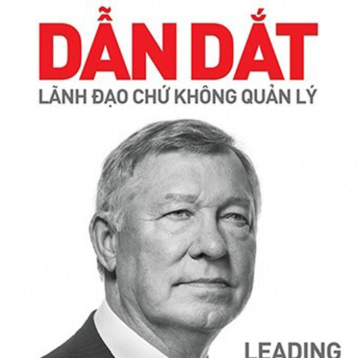 Dẫn Dắt Lãnh Đạo Chứ Không Quản Lý - Alex Ferguson