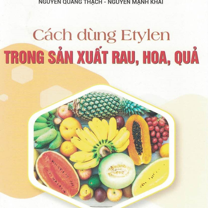 Cách Dùng Etylen Trong Sản Xuất Rau, Hoa, Quả