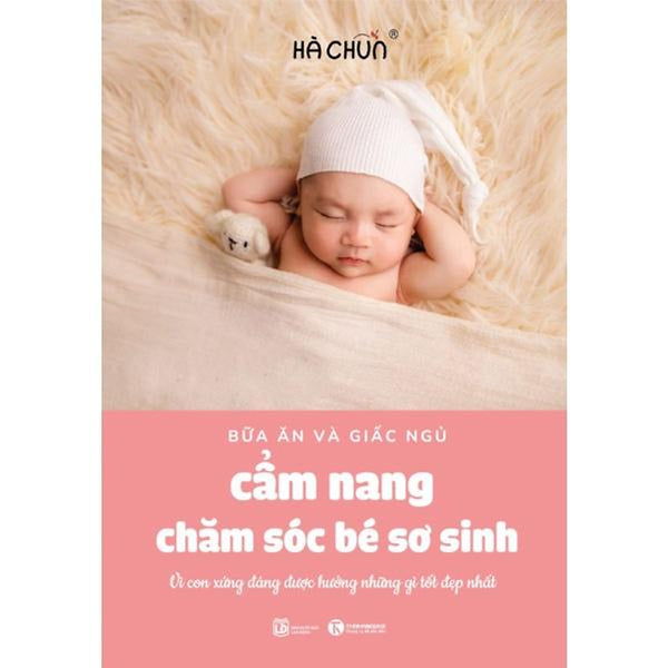 Cẩm Nang Chăm Sóc Bé Sơ Sinh (Bữa Ăn Và Giấc Ngủ)