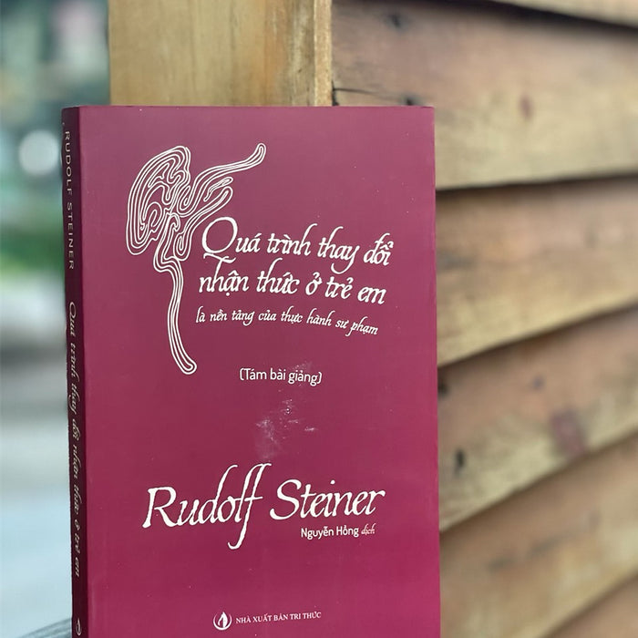 Quá Trình Thay Đổi Nhận Thức Ở Trẻ Em Là Nền Tảng Của Thực Hành Sư Phạm (Tám Bài Giảng) - Rudolf Steiner – Nxb Tri Thức