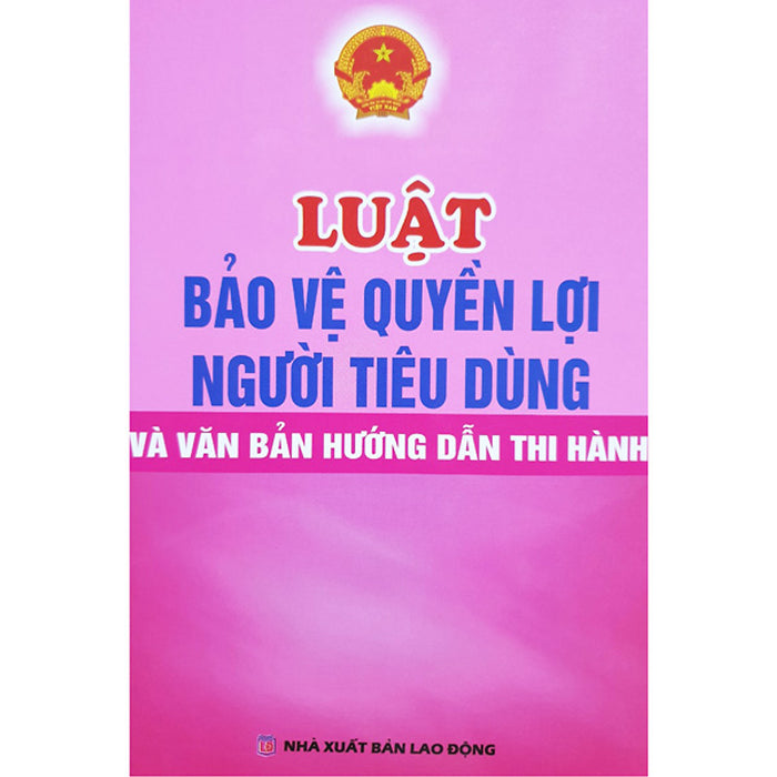 Luật Bảo Vệ Quyền Lợi Người Tiêu Dùng Và Văn Bản Hướng Dẫn Thi Hành