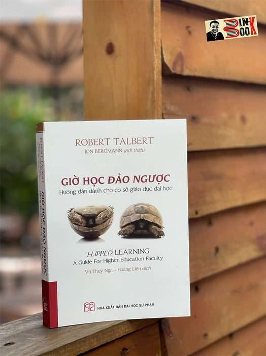 Giờ Học Đảo Ngược - Hướng Dẫn Dành Cho Cơ Sở Giáo Dục Đại Học – Robert Talbert – Vũ Thúy Nga, Hoàng Liên (Dịch) - Nxb Đh Sư Phạm