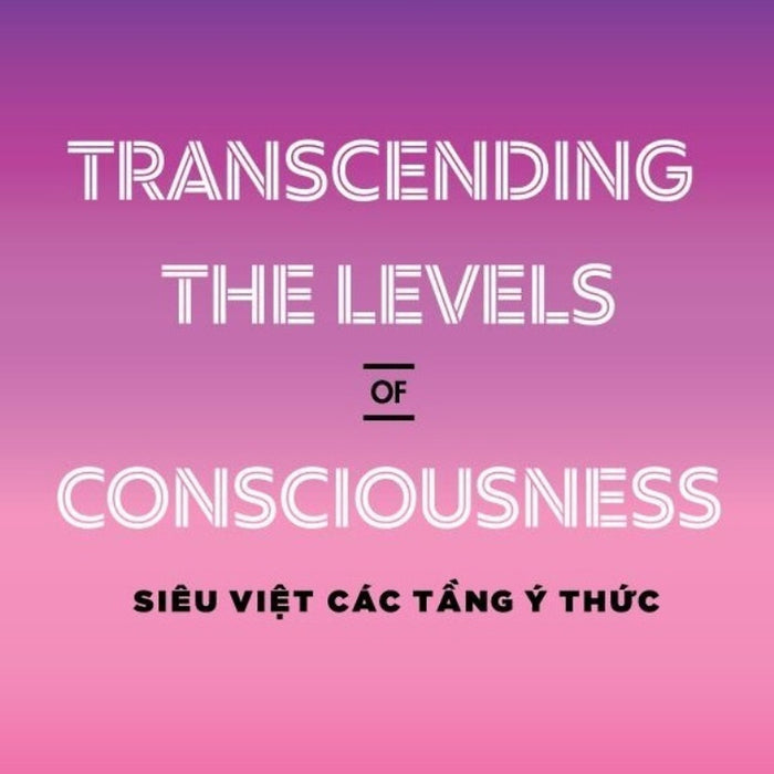 Transcending The Levels Of Consciousness - Siêu Việt Các Tầng Ý Thức_Tha