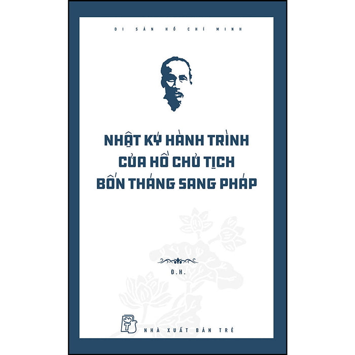 Di Sản Hồ Chí Minh. Nhật Ký Hành Trình Của Hồ Chủ Tịch ─ Bốn Tháng Sang Pháp