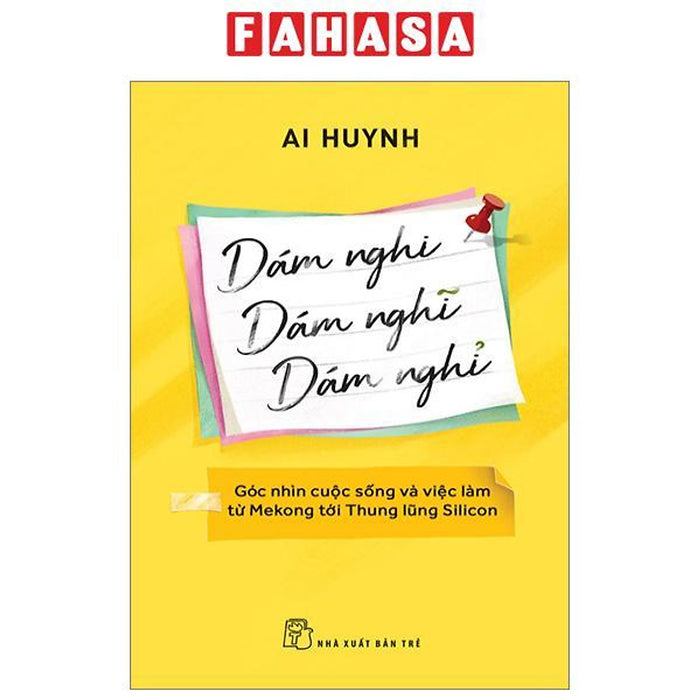 Dám Nghi, Dám Nghĩ, Dám Nghỉ - Góc Nhìn Cuộc Sống Và Việc Làm Từ Mekong Đến Thung Lũng Silicon