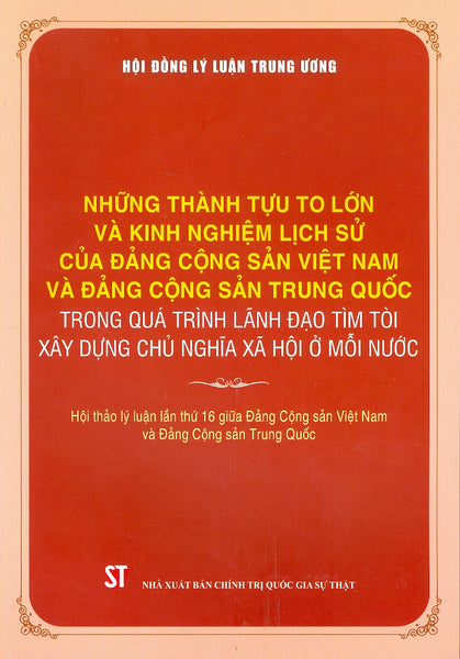 Những Thành Tựu To Lớn Và Kinh Nghiệm Lịch Sử Của Đảng Cộng Sản Việt Nam Và Đảng Cộng Sản Trung Quốc Trong Quá Trình Lãnh Đạo Tìm Tòi Xây Dựng Chủ Nghĩa Xã Hội Ở Mỗi Nước (In Giới Hạn 100 Bản)