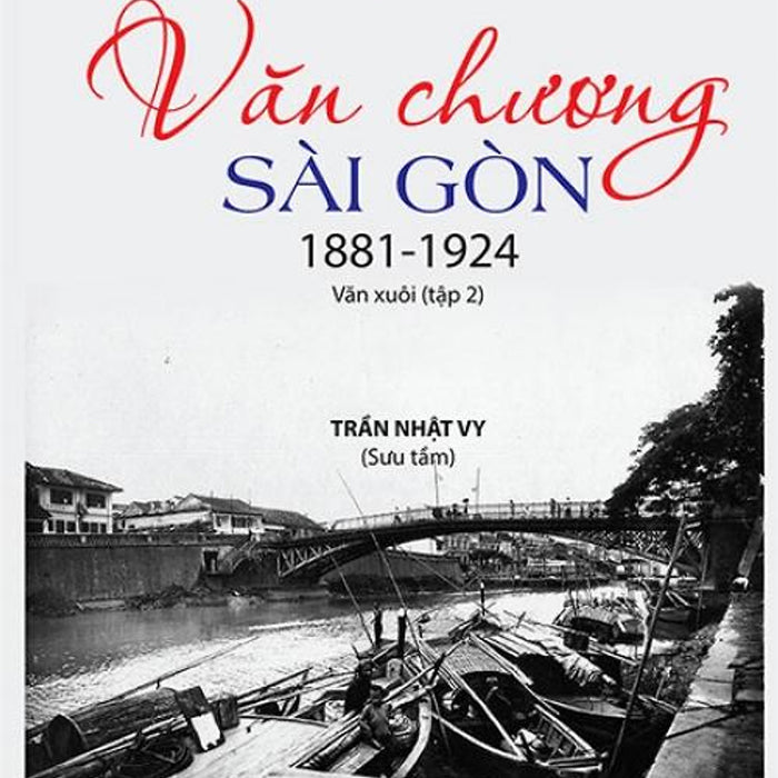 Sách Văn Chương Sài Gòn 1881-1924 - Tập 2: Văn Xuôi (Giải Phát Hiện Mới 2018)