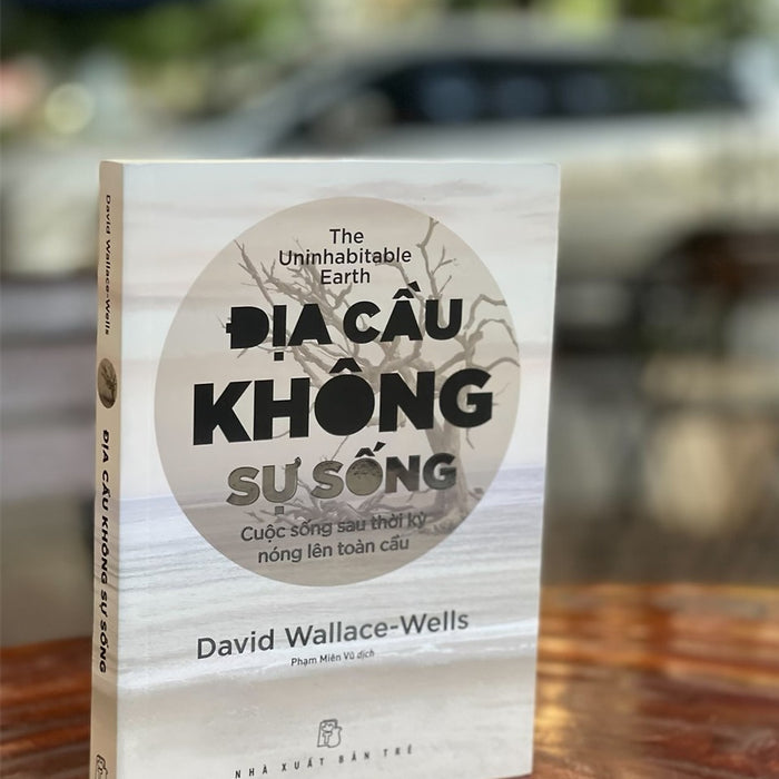 Địa Cầu Không Sự Sống – Cuộc Sống Sau Thời Kì Nóng Lên Toàn Cầu - David Wallace-Wells – Phạm Miên  Dịch - Nxb Trẻ – Bìa Mềm