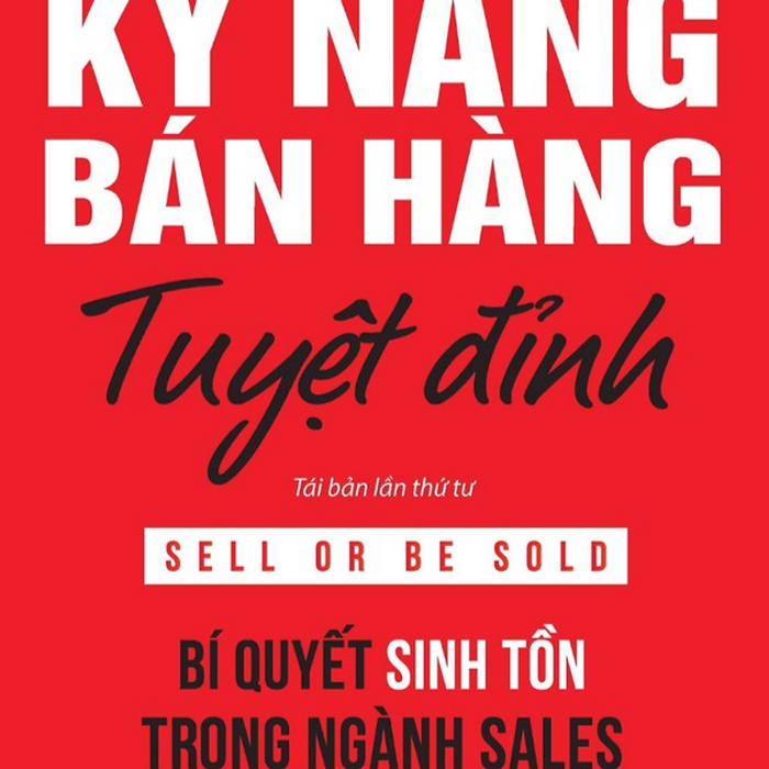 Kỹ Năng Bán Hàng Tuyệt Đỉnh: Bí Quyết Sinh Tồn Trong Ngành Sales (Sell Or Be Sold) - Bản Quyền