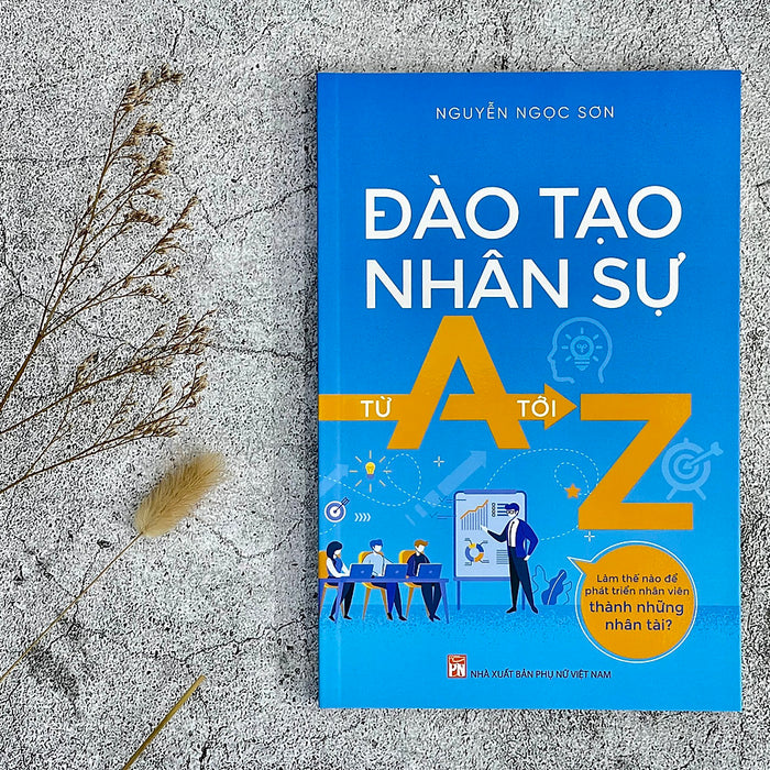 Đào Tạo Nhân Sự Từ A Tới Z - Làm Thế Nào Để Phát Triển Nhân Viên Thành Những Nhân Tài?