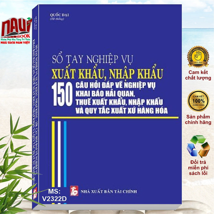 Sách Nghiệp Vụ Xuất Nhập Khẩu – 150 Câu Hỏi Đáp Về Nghiệp Vụ Khai Báo Hải Quan, Thuế Xuất Khẩu, Nhập Khẩu Và Quy Tắc Xuất Xứ Hàng Hóa - V2322D