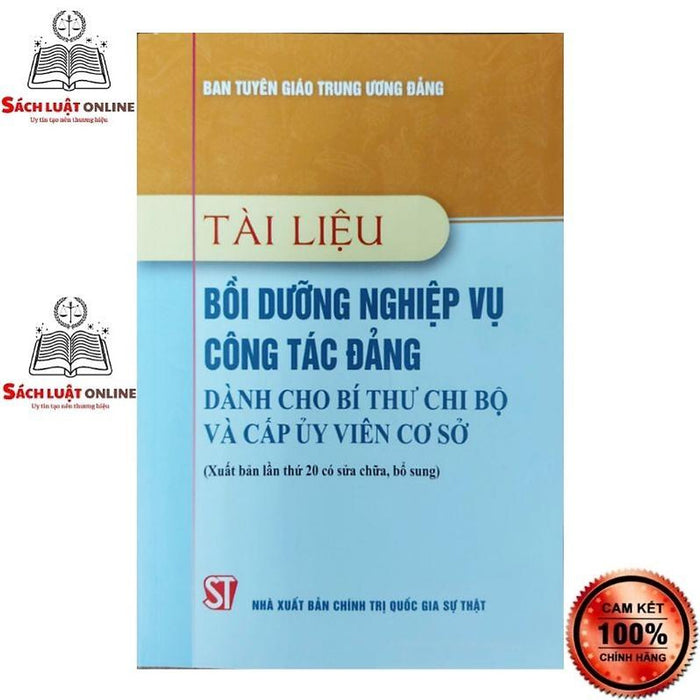 Sách - Tài Liệu Bồi Dưỡng Nghiệp Vụ Công Tác Đảng Dành Cho Bí Thư Chi Bộ Và Cấp Ủy Viên Cơ Sở (Xuất Bản Lần Thứ 20...)