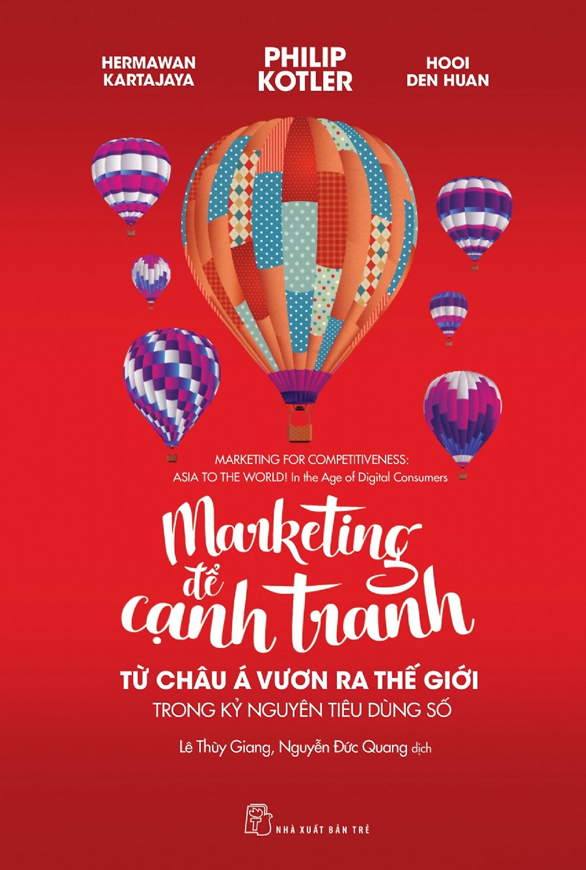 Marketing Để Cạnh Tranh: Từ Châu Á Vươn Ra Thế Giới Trong Kỷ Nguyên Tiêu Dùng Số - Hermawan Kartajaya, Philip Kotler, Hooi Den Huan - Lê Thùy Giang, Nguyễn Đức Quang Dịch - (Bìa Mềm)