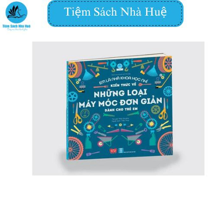 Sách Em Là Nhà Khoa Học Nhí - Kiến Thức Về Những Loại Máy Móc Đơn Giản Dành Cho Trẻ Em, Thiếu Nhi, Đinh Tị