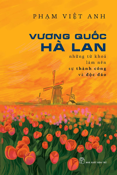 Vương Quốc Hà Lan - Những Từ Khóa Làm Nên Thành Công Và Độc Lập - Phạm Việt Anh - (Bìa Mềm)