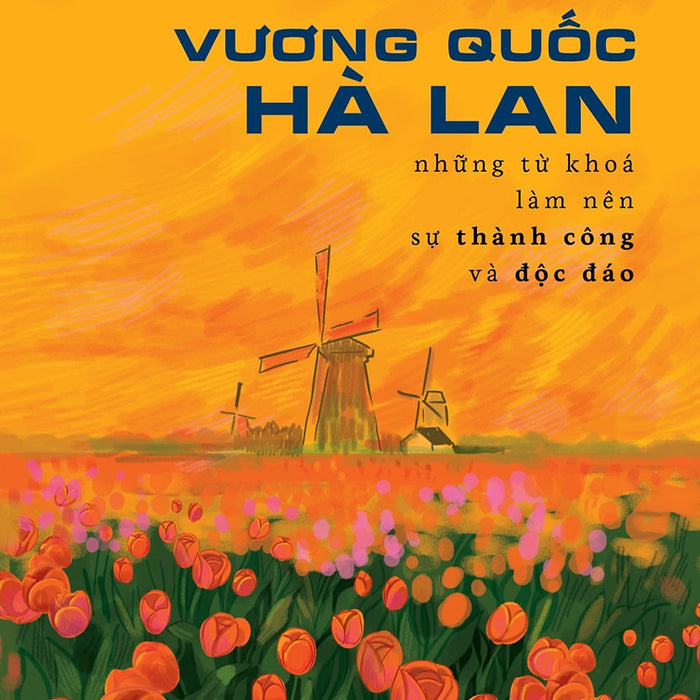 Vương Quốc Hà Lan - Những Từ Khóa Làm Nên Thành Công Và Độc Lập - Phạm Việt Anh - (Bìa Mềm)